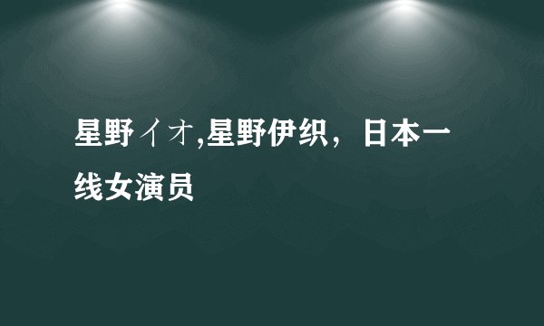 星野イオ,星野伊织,日本一线女演员