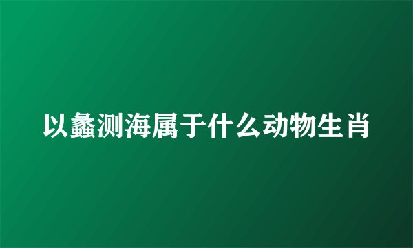 以蠡测海属于什么动物生肖