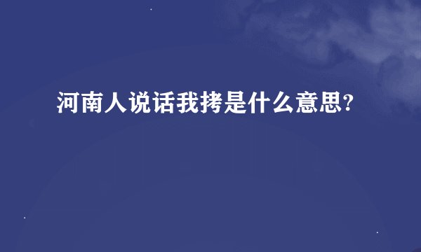 河南人说话我拷是什么意思?