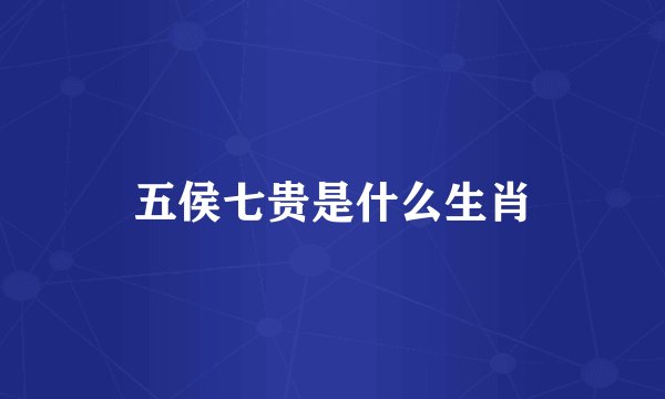 五侯七贵是什么生肖