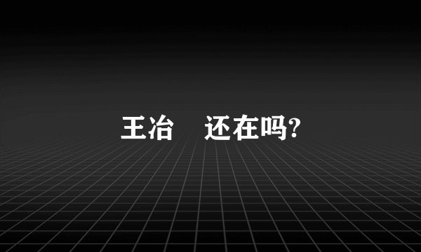 王冶玶还在吗?