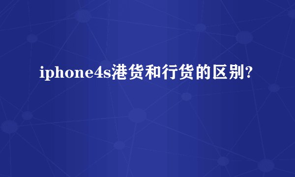 iphone4s港货和行货的区别?