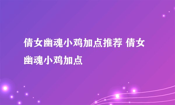 倩女幽魂小鸡加点推荐 倩女幽魂小鸡加点