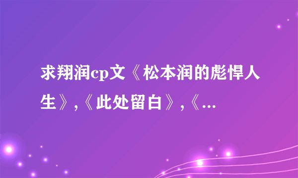 求翔润cp文《松本润的彪悍人生》,《此处留白》,《哥德巴赫猜想》,...