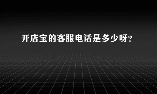 开店宝的客服电话是多少呀？