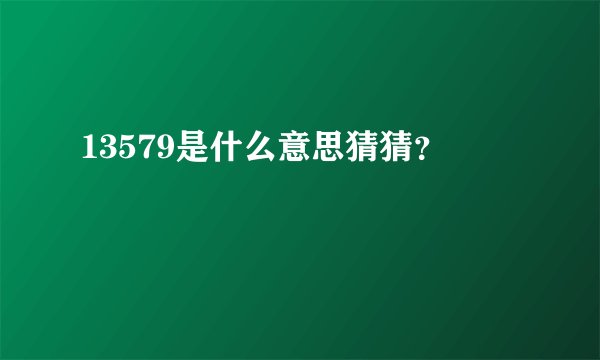 13579是什么意思猜猜？
