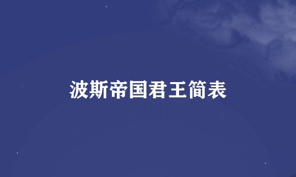 波斯帝国君王简表