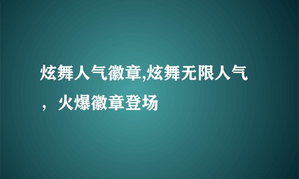 炫舞人气徽章,炫舞无限人气，火爆徽章登场