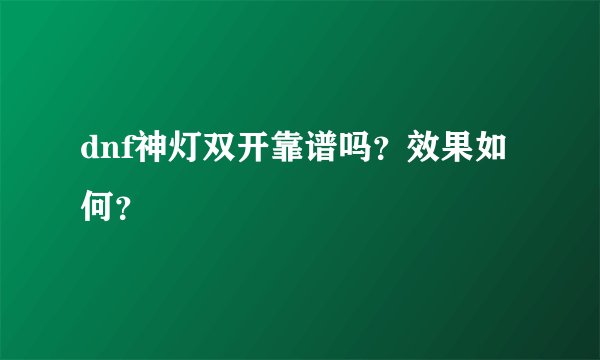 dnf神灯双开靠谱吗？效果如何？