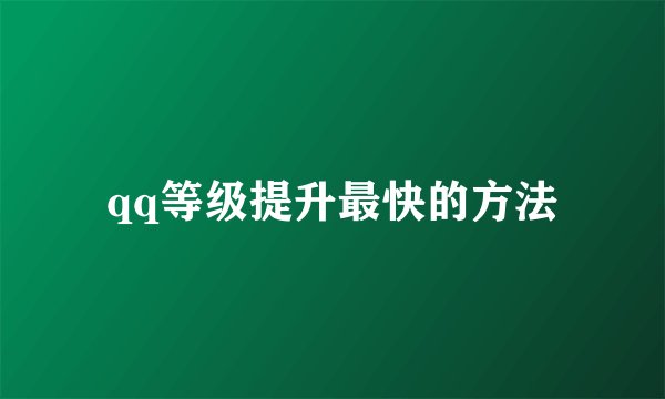 qq等级提升最快的方法