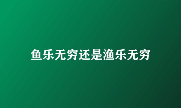 鱼乐无穷还是渔乐无穷