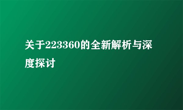 关于223360的全新解析与深度探讨