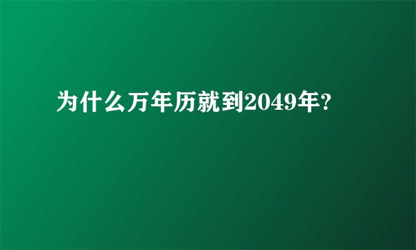 为什么万年历就到2049年?