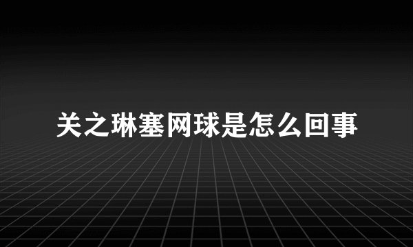 关之琳塞网球是怎么回事