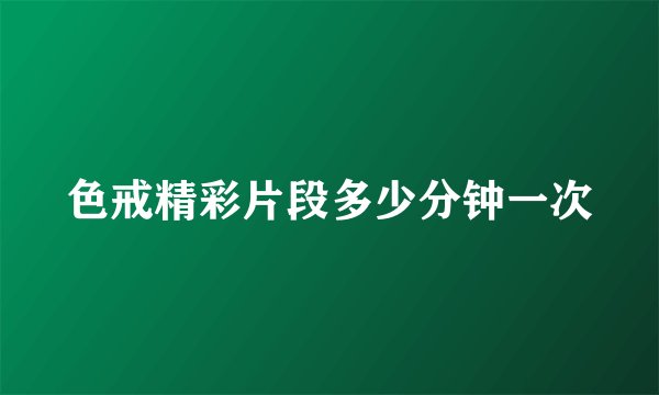 色戒精彩片段多少分钟一次