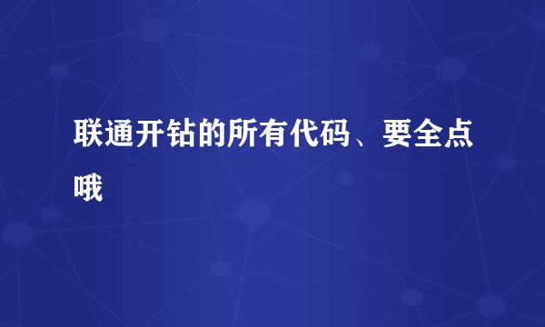 联通开钻的所有代码、要全点哦