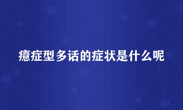 癔症型多话的症状是什么呢