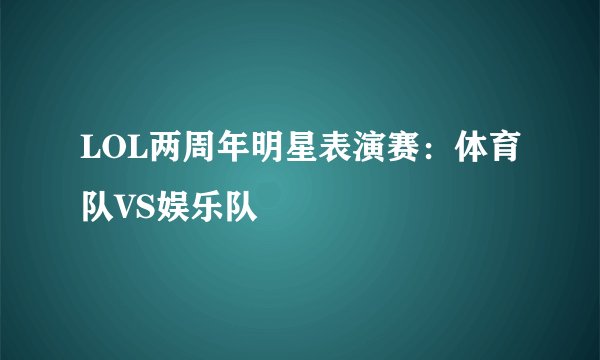 LOL两周年明星表演赛：体育队VS娱乐队