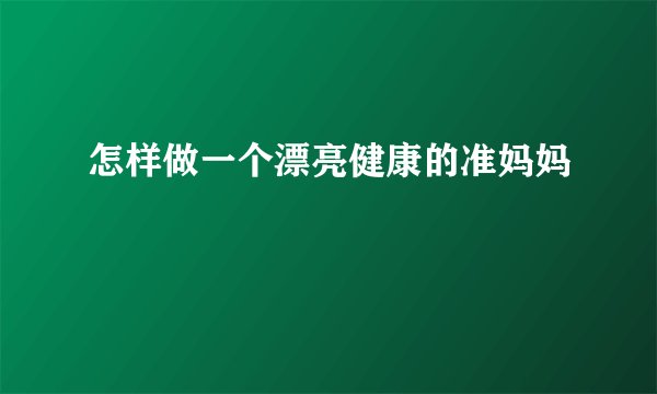 怎样做一个漂亮健康的准妈妈