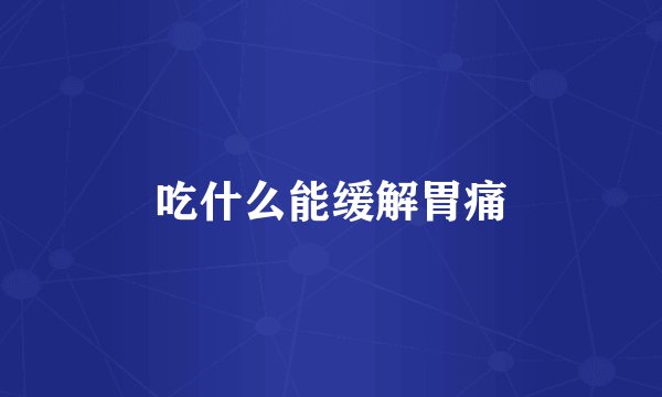 吃什么能缓解胃痛