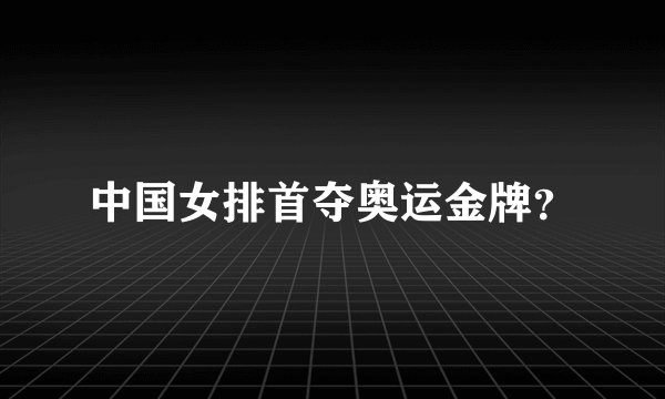 中国女排首夺奥运金牌？