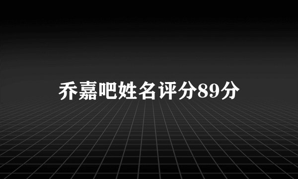 乔嘉吧姓名评分89分