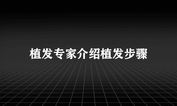 植发专家介绍植发步骤