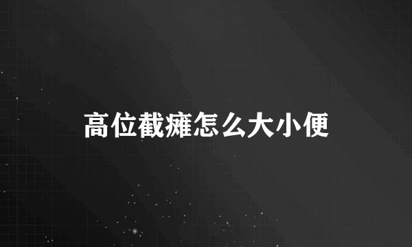 高位截瘫怎么大小便