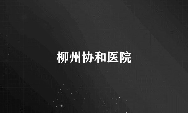柳州协和医院