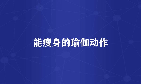 能瘦身的瑜伽动作