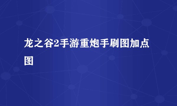 龙之谷2手游重炮手刷图加点图