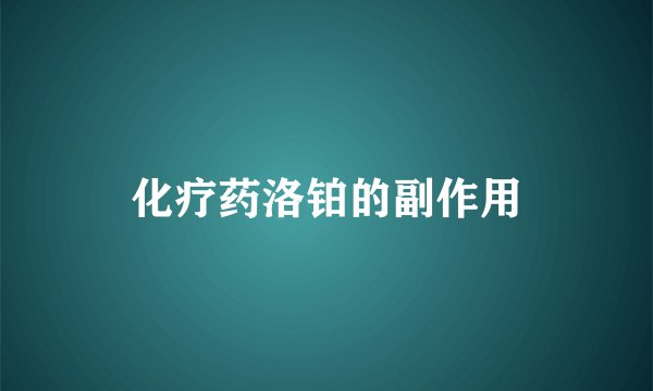 化疗药洛铂的副作用
