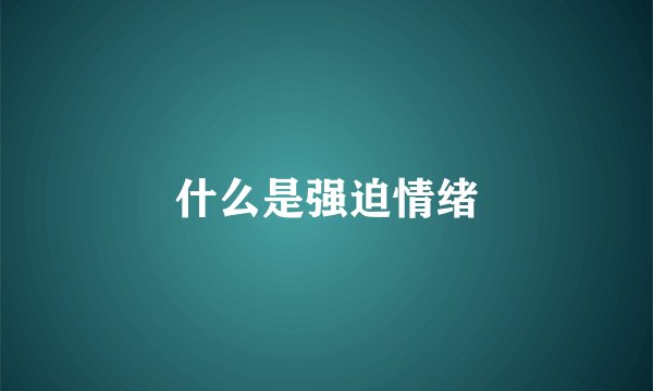 什么是强迫情绪