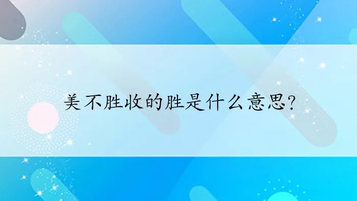 美不胜收的胜是什么意思？