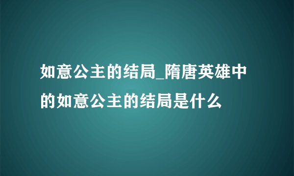 如意公主的结局_隋唐英雄中的如意公主的结局是什么
