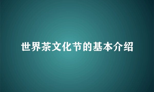 世界茶文化节的基本介绍