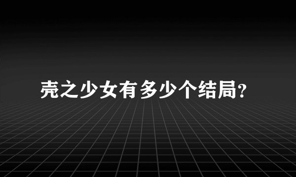 壳之少女有多少个结局？