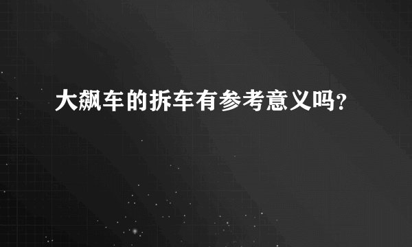 大飙车的拆车有参考意义吗？