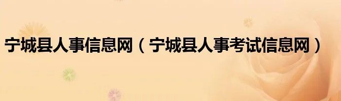 宁城县人事信息网(宁城县人事考试信息网)