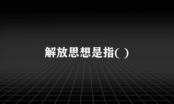 解放思想是指( )