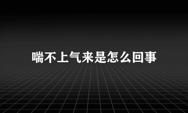 喘不上气来是怎么回事