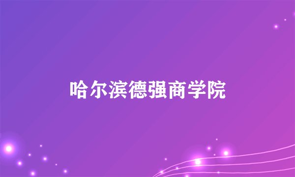 哈尔滨德强商学院