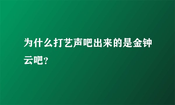 为什么打艺声吧出来的是金钟云吧?