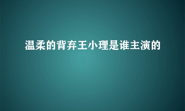 温柔的背弃王小理是谁主演的