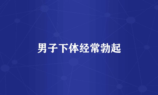 男子下体经常勃起