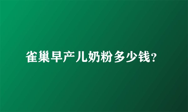 雀巢早产儿奶粉多少钱？