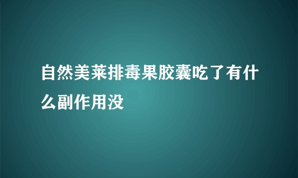 自然美莱排毒果胶囊吃了有什么副作用没