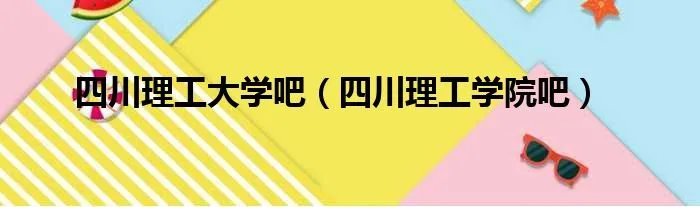 四川理工大学吧（四川理工学院吧）
