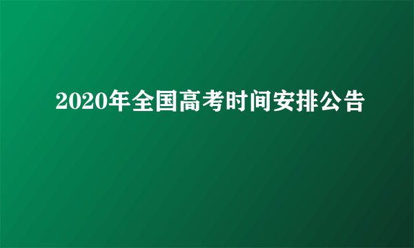 2020年全国高考时间安排公告