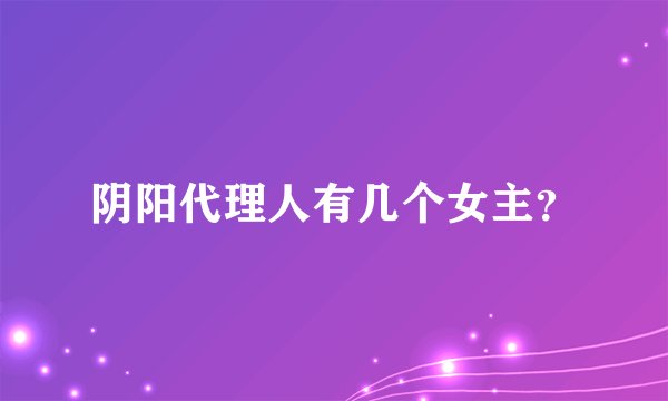 阴阳代理人有几个女主？